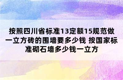 按照四川省标准13定额15规范做一立方砖的围墙要多少钱 按国家标准砌石墙多少钱一立方